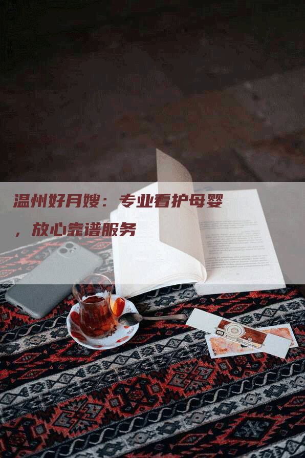 温州好月嫂：专业看护母婴，放心靠谱服务