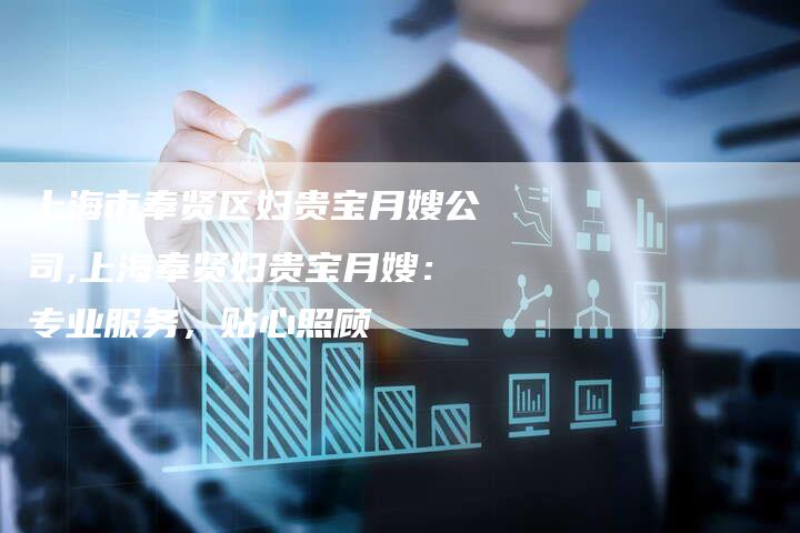 上海市奉贤区妇贵宝月嫂公司,上海奉贤妇贵宝月嫂：专业服务，贴心照顾-住家保姆月嫂服务_家政保洁钟点工家政服务_速上门月嫂网首页
