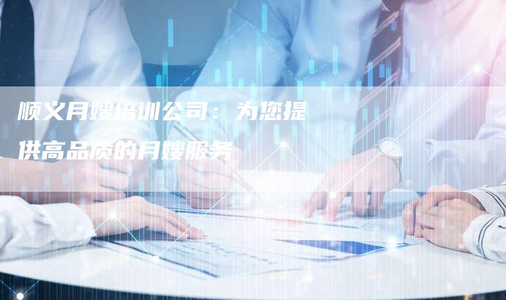 顺义月嫂培训公司：为您提供高品质的月嫂服务-住家保姆月嫂服务_家政保洁钟点工家政服务_速上门月嫂网首页
