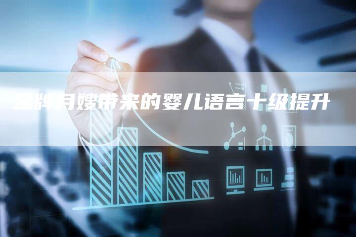 金牌月嫂带来的婴儿语言十级提升-住家保姆月嫂服务_家政保洁钟点工家政服务_速上门月嫂网首页